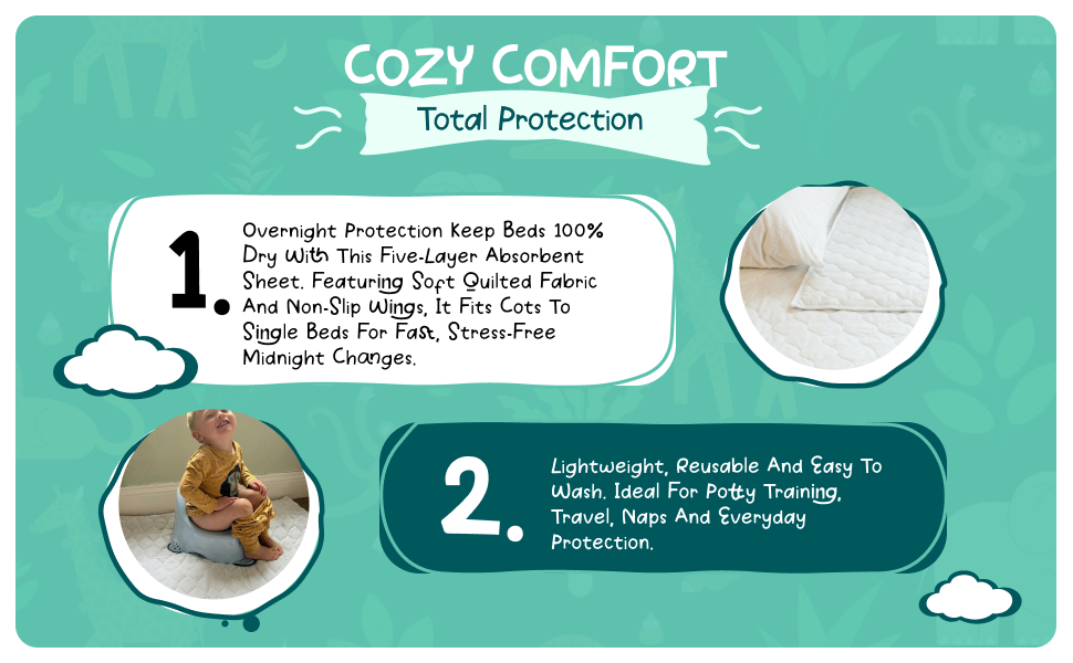 Cosy comfort, total protection: Five absorbent layers sit under a soft quilted top, with non-slip wings that keep everything where it should be. Lightweight and easy to wash, it is ideal for potty training, travel and naps.